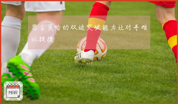 恩古莫哈的双边突破能力让对手难以捉摸