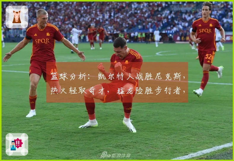 篮球分析：凯尔特人战胜尼克斯，热火轻取奇才，猛龙险胜步行者，狼队胜出快船