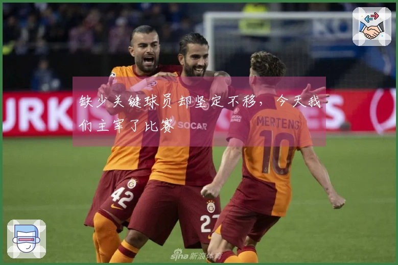 缺少关键球员却坚定不移，今天我们主宰了比赛