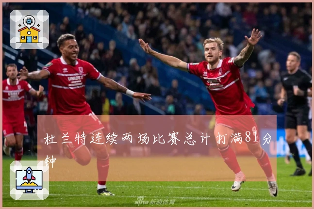 杜兰特连续两场比赛总计打满81分钟